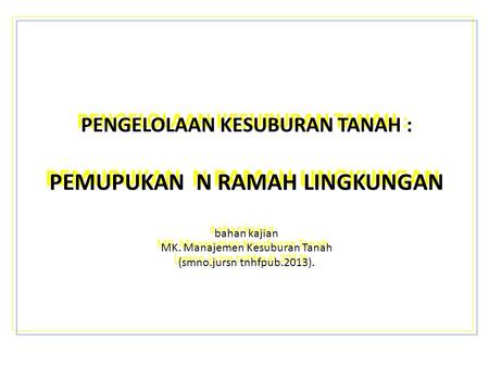 PENGELOLAAN KESUBURAN TANAH : PEMUPUKAN N RAMAH LINGKUNGAN bahan kajian MK. Manajemen Kesuburan Tanah (smno.jursn tnhfpub.2013).
