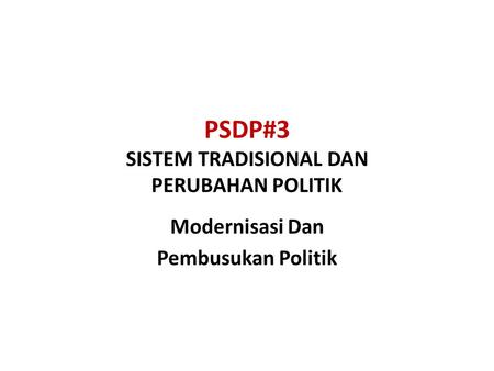 PSDP#3 SISTEM TRADISIONAL DAN PERUBAHAN POLITIK Modernisasi Dan Pembusukan Politik.