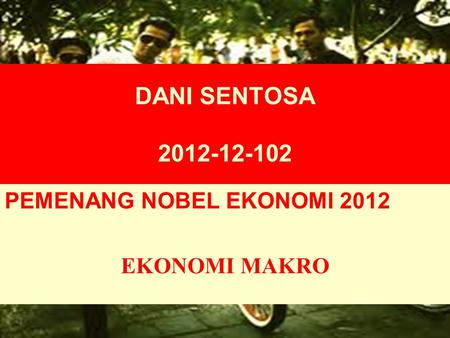 DANI SENTOSA 2012-12-102 PEMENANG NOBEL EKONOMI 2012 EKONOMI MAKRO.