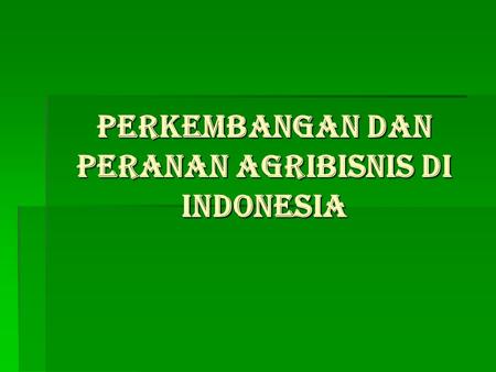Perkembangan dan Peranan Agribisnis di Indonesia