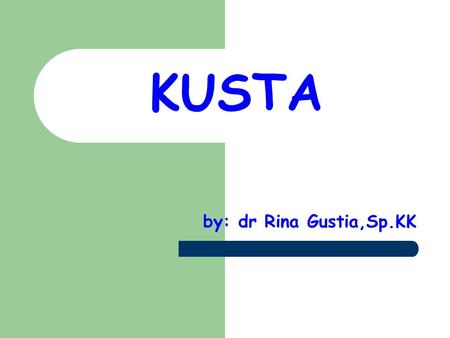 KUSTA by: dr Rina Gustia,Sp.KK.