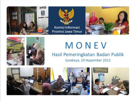 M O N E V Hasil Pemeringkatan Badan Publik Surabaya, 19 Nopember 2013 Komisi Informasi Provinsi Jawa Timur.