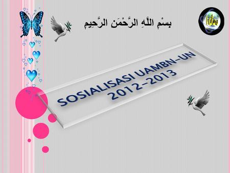 SOSIALISASI UAMBN-UN 2012-2013 بِسْمِ اللَّهِ الرَّحْمَنِ الرَّحِيمِ . SOSIALISASI UAMBN-UN 2012-2013.