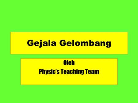 Oleh Physic’s Teaching Team
