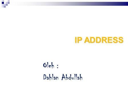IP ADDRESS Oleh : Dahlan Abdullah.
