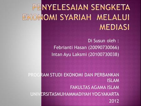 Di Susun oleh : Febrianti Hasan (20090730066) Intan Ayu Laksmi (20100730038) PROGRAM STUDI EKONOMI DAN PERBANKAN ISLAM FAKULTAS AGAMA ISLAM UNIVERSITASMUHAMMADIYAH.