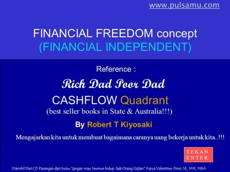 Rich Dad Poor Dad By Robert T Kiyosaki Mengajarkan kita untuk membuat bagaimana caranya uang bekerja untuk kita..!!! CASHFLOW Quadrant FINANCIAL FREEDOM.