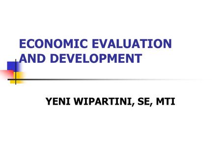 ECONOMIC EVALUATION AND DEVELOPMENT YENI WIPARTINI, SE, MTI.