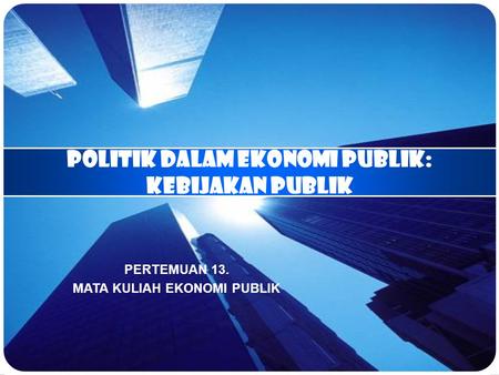 POLITIK DALAM EKONOMI PUBLIK: kebijakan publik