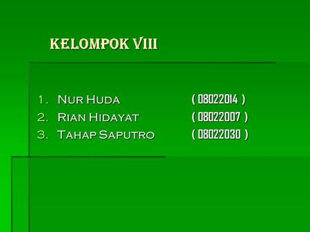 Kelompok VIII 1.Nur Huda ( 08022014 ) 2.Rian Hidayat ( 08022007 ) 3.Tahap Saputro ( 08022030 )