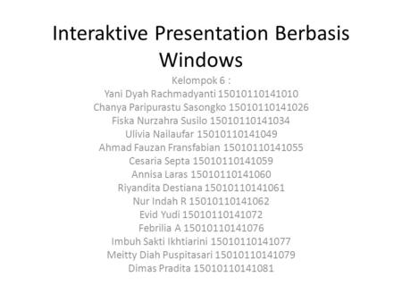 Interaktive Presentation Berbasis Windows Kelompok 6 : Yani Dyah Rachmadyanti 15010110141010 Chanya Paripurastu Sasongko 15010110141026 Fiska Nurzahra.