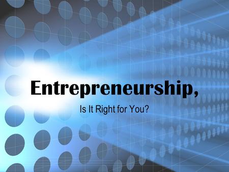 Entrepreneurship, Is It Right for You?. Wirausahawan, Siapa atau Apa? Homo sapiens Vs. Homo entrepreneuricus Apa yang dibutuhkan? BAKAT? MOTIVASI? KEBERANIAN.