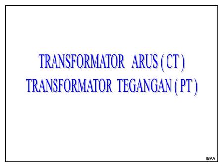 TRANSFORMATOR ARUS ( CT ) TRANSFORMATOR TEGANGAN ( PT )