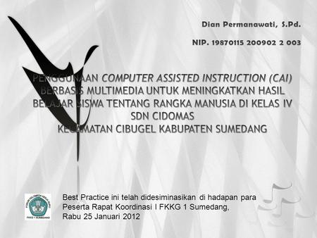Best Practice ini telah didesiminasikan di hadapan para Peserta Rapat Koordinasi I FKKG 1 Sumedang, Rabu 25 Januari 2012.