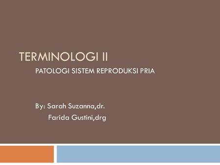 TERMINOLOGI II PATOLOGI SISTEM REPRODUKSI PRIA By: Sarah Suzanna,dr.