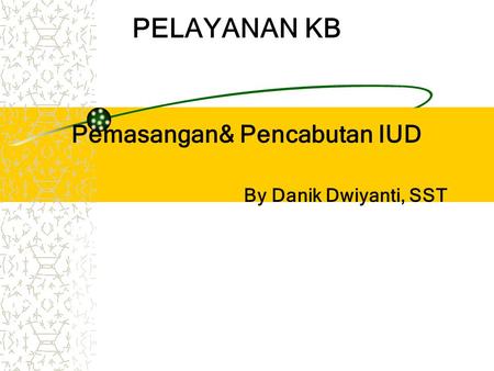 Pemasangan& Pencabutan IUD By Danik Dwiyanti, SST