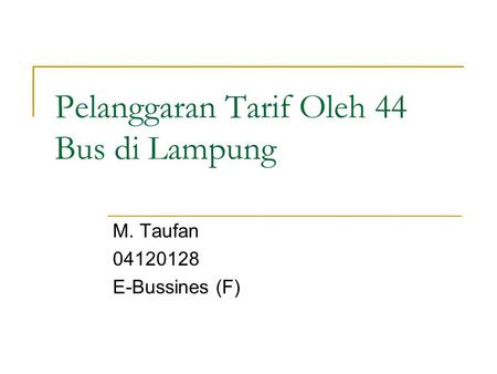 Pelanggaran Tarif Oleh 44 Bus di Lampung M. Taufan 04120128 E-Bussines (F)