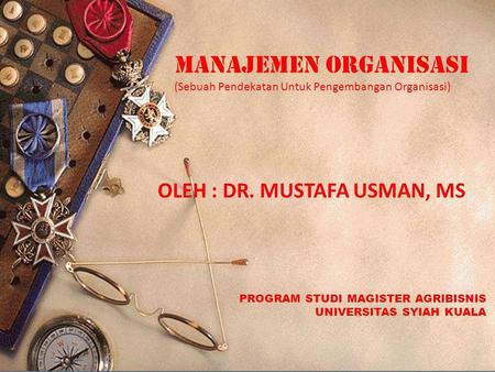 Manajemen Organisasi OLEH : DR. MUSTAFA USMAN, MS