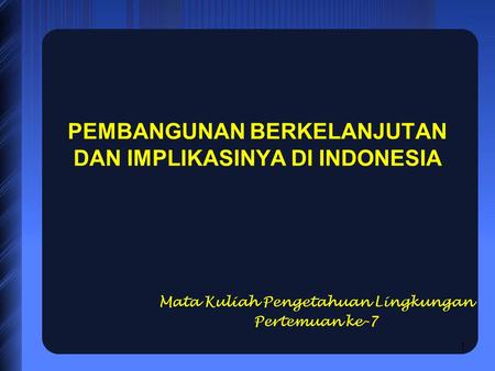 PEMBANGUNAN BERKELANJUTAN DAN IMPLIKASINYA DI INDONESIA
