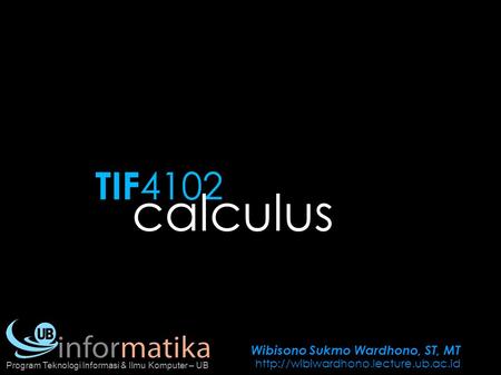 Wibisono Sukmo Wardhono, ST, MT  Program Teknologi Informasi & Ilmu Komputer – UB TIF 4102 calculus.