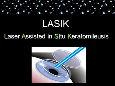 LASIK Laser Assisted in SItu Keratomileusis.