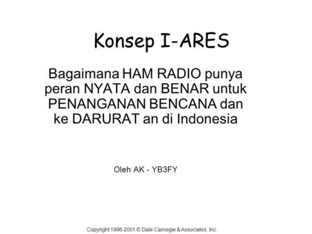 Konsep I-ARES Bagaimana HAM RADIO punya peran NYATA dan BENAR untuk PENANGANAN BENCANA dan ke DARURAT an di Indonesia Oleh AK - YB3FY Copyright 1996-2001.