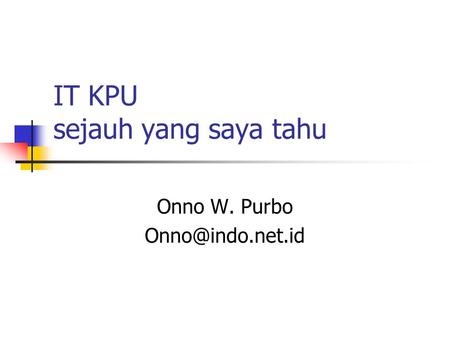 IT KPU sejauh yang saya tahu Onno W. Purbo