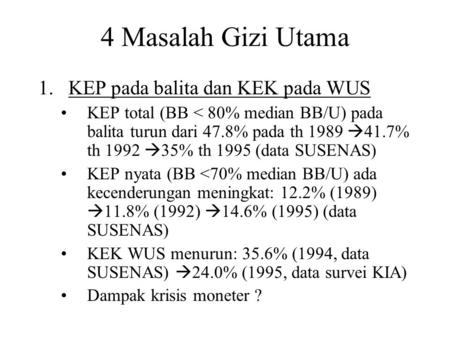 4 Masalah Gizi Utama 1.KEP pada balita dan KEK pada WUS KEP total (BB < 80% median BB/U) pada balita turun dari 47.8% pada th 1989  41.7% th 1992  35%