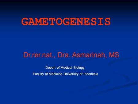 GAMETOGENESIS Dr.rer.nat., Dra. Asmarinah, MS