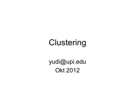 Clustering yudi@upi.edu Okt 2012.