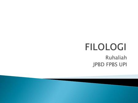FILOLOGI Ruhaliah JPBD FPBS UPI.