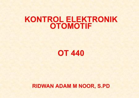 KONTROL ELEKTRONIK OTOMOTIF OT 440 RIDWAN ADAM M NOOR, S.PD