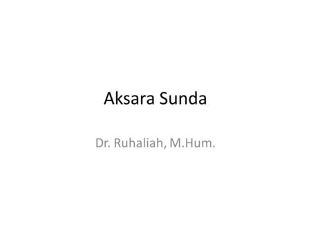Aksara Sunda Dr. Ruhaliah, M.Hum..