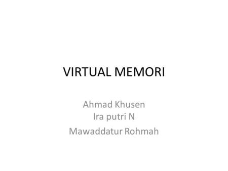 VIRTUAL MEMORI Ahmad Khusen Ira putri N Mawaddatur Rohmah.