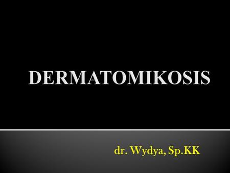 DERMATOMIKOSIS dr. Wydya, Sp.KK.