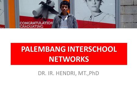 PALEMBANG INTERSCHOOL NETWORKS DR. IR. HENDRI, MT.,PhD.