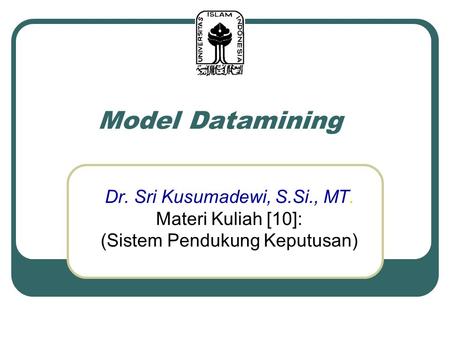 Model Datamining Dr. Sri Kusumadewi, S.Si., MT. Materi Kuliah [10]: