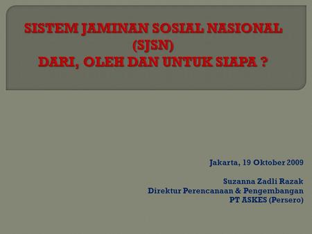 Jakarta, 19 Oktober 2009 Suzanna Zadli Razak Direktur Perencanaan & Pengembangan PT ASKES (Persero)