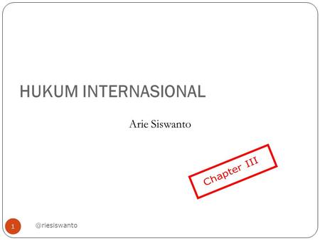 HUKUM INTERNASIONAL Arie Siswanto Chapter III @riesiswanto.