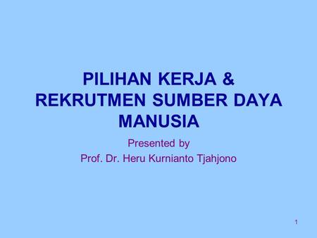 1 PILIHAN KERJA & REKRUTMEN SUMBER DAYA MANUSIA Presented by Prof. Dr. Heru Kurnianto Tjahjono.