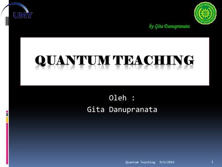 9/6/2014Quantum Teaching 1 Oleh : Gita Danupranata.