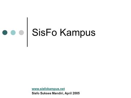 SisFo Kampus www.sisfokampus.net Sisfo Sukses Mandiri, April 2005.