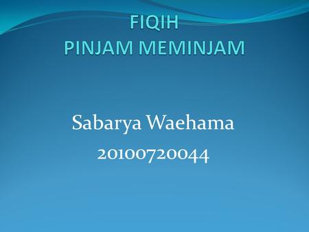 FIQIH PINJAM MEMINJAM Sabarya Waehama 20100720044.