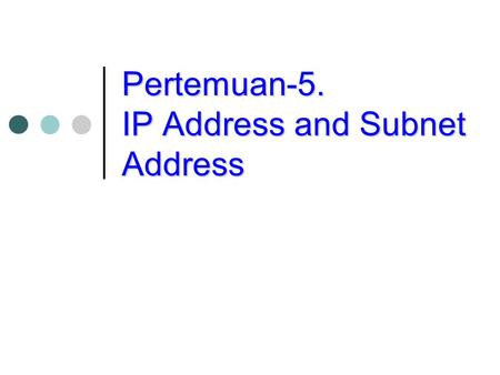 Pertemuan-5. IP Address and Subnet Address