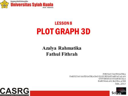 LESSON 8 PLOT GRAPH 3D Azalya Rahmatika Fathul Fithrah JURUSAN MATEMATIKA FAKULTAS MATEMATIKA DAN ILMU PENGETAHUAN ALAM UNIVERSITAS SYIAH KUALA DARUSSALAM,