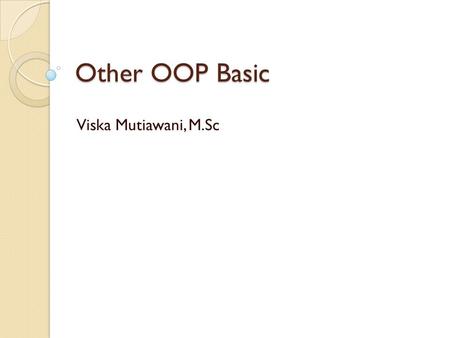 Other OOP Basic Viska Mutiawani, M.Sc. Konsep penting Method overloading Encapsulation this keyword final static.