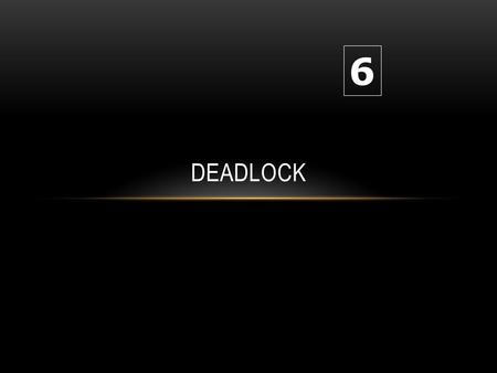 6 Deadlock.