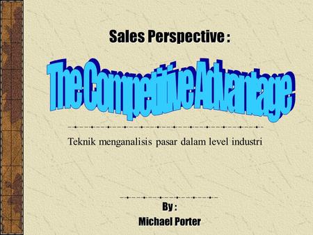 Sales Perspective : By : Michael Porter Teknik menganalisis pasar dalam level industri.
