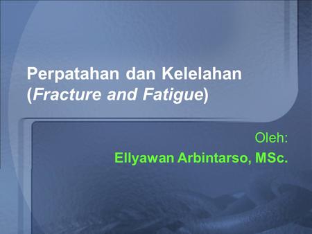 Perpatahan dan Kelelahan (Fracture and Fatigue)