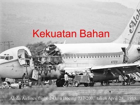 Kekuatan Bahan Aloha Airlines flight 243, a Boeing 737-200, taken April 28, 1988.